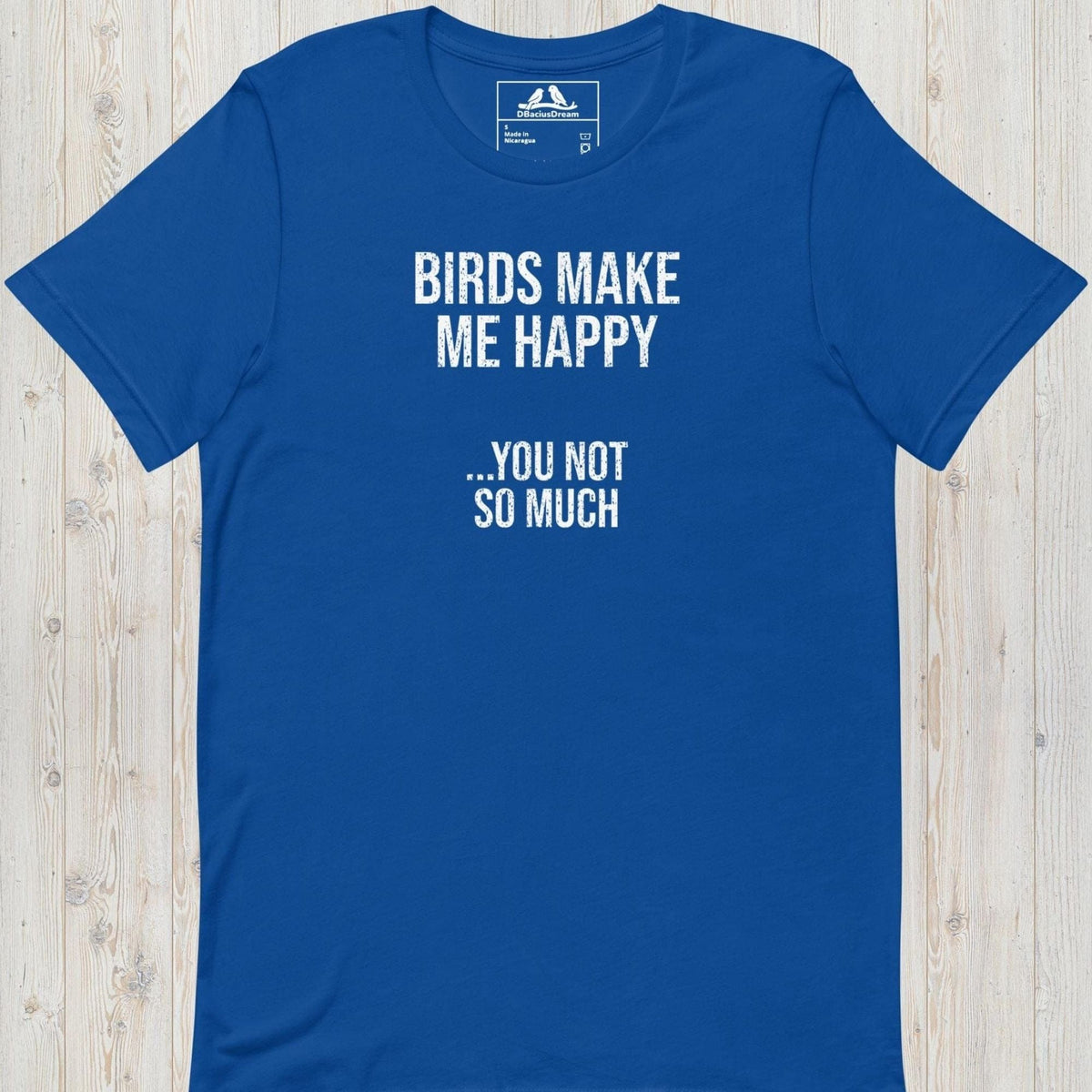 Blue birds make me happy t-shirt with the funny quote "Birds Make Me Happy... You Not So Much"