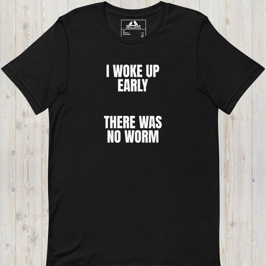 I Woke Up Early Unisex t-shirt