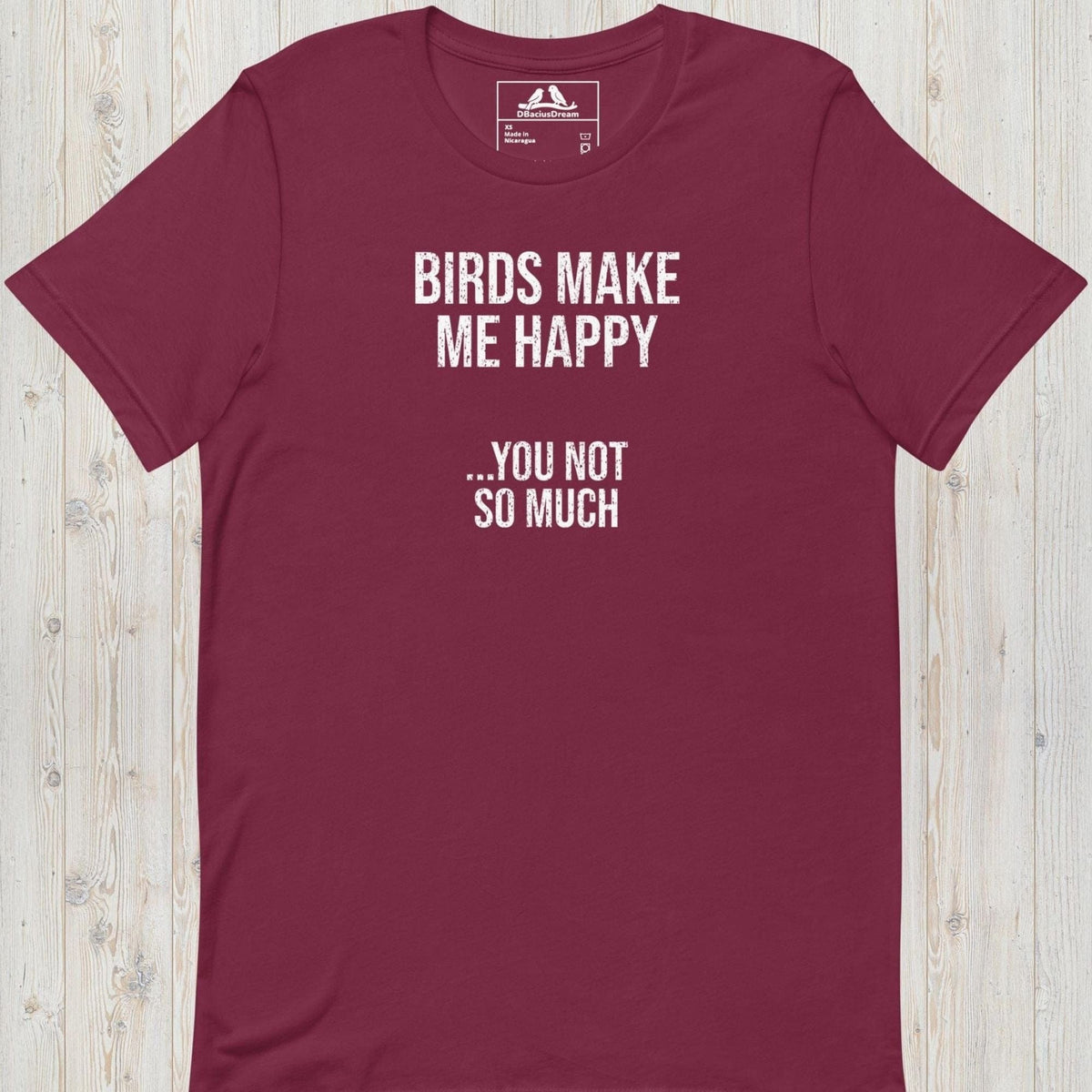 Maroon birds make me happy t-shirt with the funny quote "Birds Make Me Happy... You Not So Much"