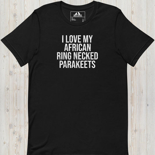 I Love My African Ring Necked Parakeets Unisex t-shirt