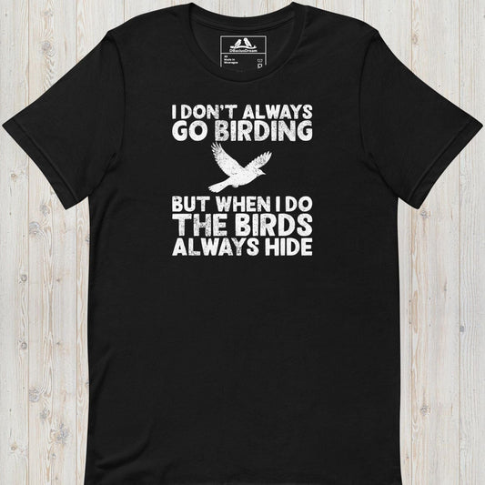 Black I don't always go birding t-Shirt with the quote "I Don't Always Go Birding... But When I Do The Birds Always Hide" and a bird silhouette graphic