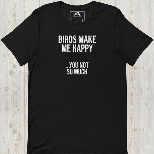 Black birds make me happy t-shirt with the funny quote "Birds Make Me Happy... You Not So Much"